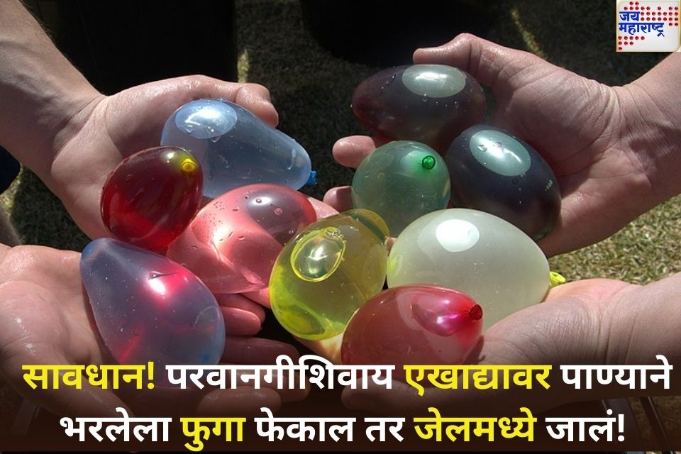 एखाद्यावर पाण्याने भरलेला फुगा फेकणे ठरू शकते गुन्हा तक्रार केल्यास होऊ शकते इतक्या वर्षाची शिक्षा 