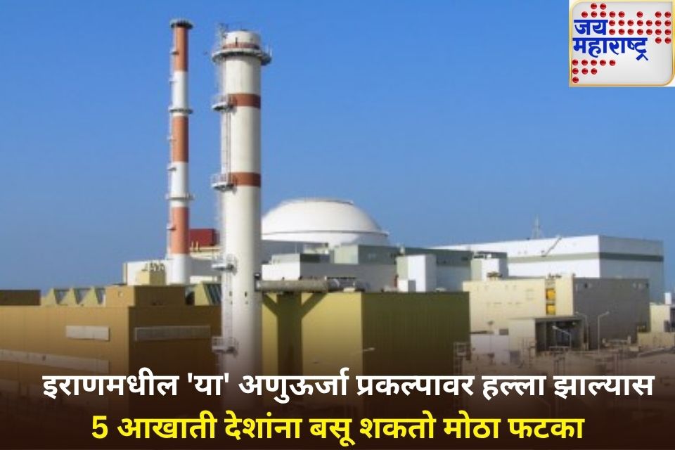इराणमधील हा अणुऊर्जा प्रकल्प आहे सर्वात धोकादायक  रेडिएशन लीक झाल्यास 5 आखाती देशातील लोकांचा होऊ शकतो मृत्यू 