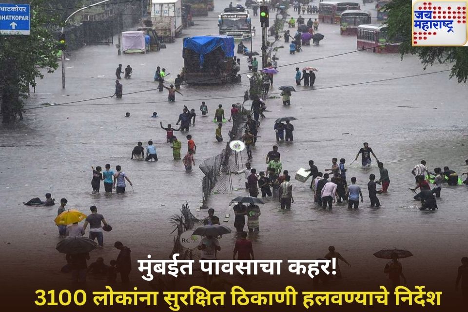 मुंबईत पावसाचा कहर 3100 लोकांना सुरक्षित ठिकाणी हलवण्याचे निर्देश 