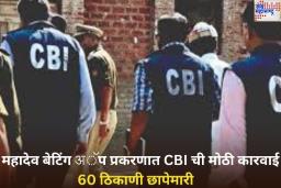 महादेव बेटिंग अॅप प्रकरणात CBI ची मोठी कारवाई; दिल्ली ते मध्यप्रदेश-छत्तीसगडपर्यंत 60 ठिकाणी छापे