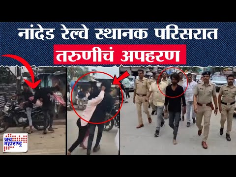 Nanded रेल्वे स्थानक परिसरात तरुणीचं अपहरण | Marathi News