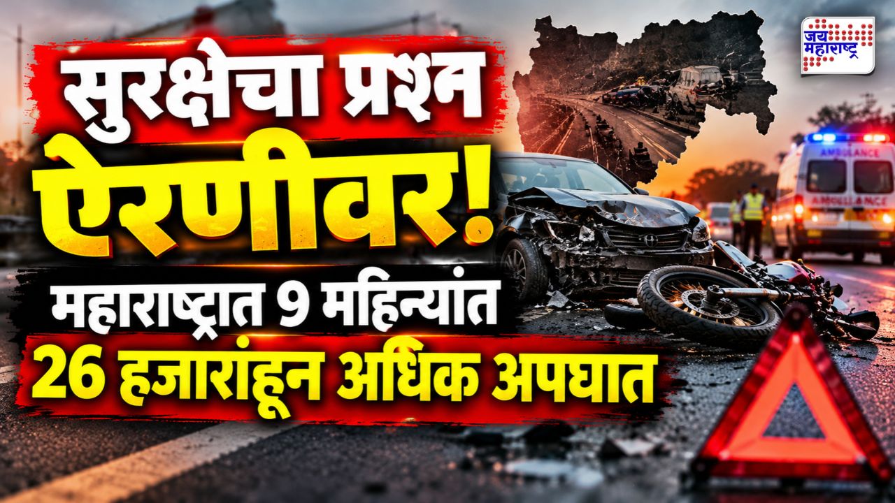 महाराष्ट्रात अपघातांचा कहर! 9 महिन्यांत 11,326 जणांचा मृत्यू, मुंबईची आकडेवारीही धक्कादायक