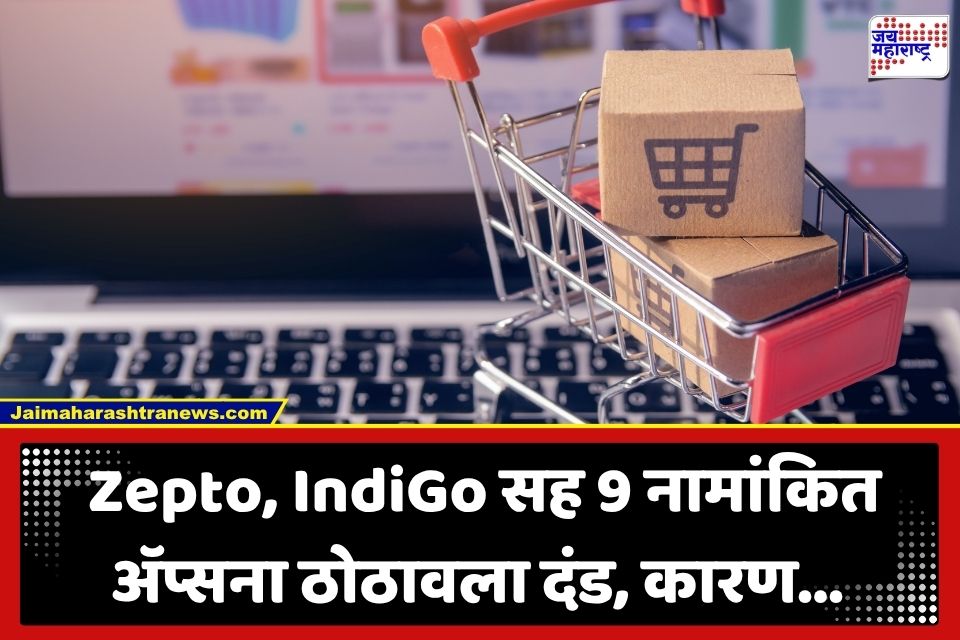 CCPA ने Zepto, IndiGo सह 9 नामांकित ॲप्सना ठोठावला 20 लाख रुपयांचा दंड; धक्कादायक कारण समोर
